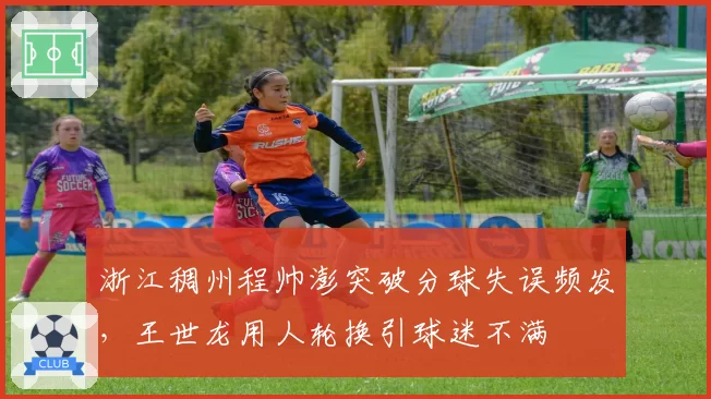 浙江稠州程帅澎突破分球失误频发，王世龙用人轮换引球迷不满