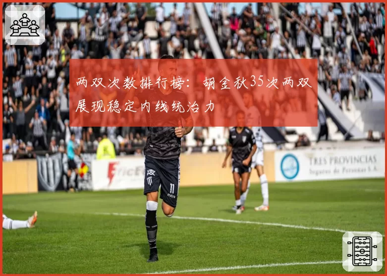 两双次数排行榜：胡金秋35次两双展现稳定内线统治力