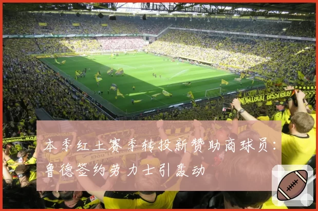 本季红土赛季转投新赞助商球员：鲁德签约劳力士引轰动